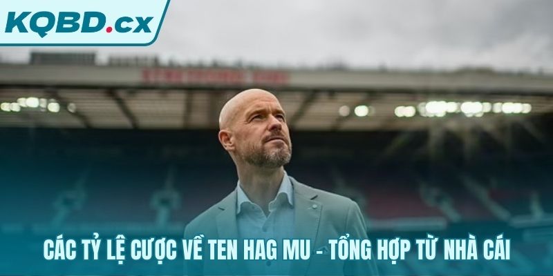 Thị trường cược sôi động xoay quanh sự nghiệp Ten Hag MU
