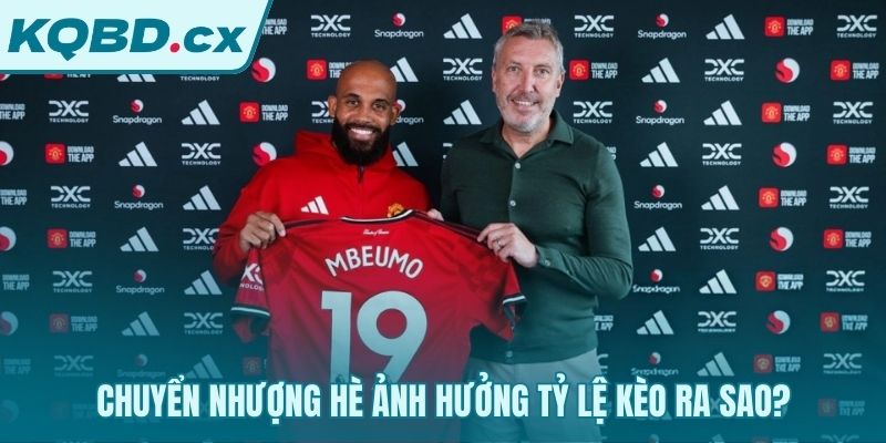 Phân tích chuyển nhượng hè tác động đến tỷ lệ kèo nhà cái