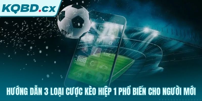 Ba dạng cược 1H chính gồm chấp Tài Xỉu và 1x2