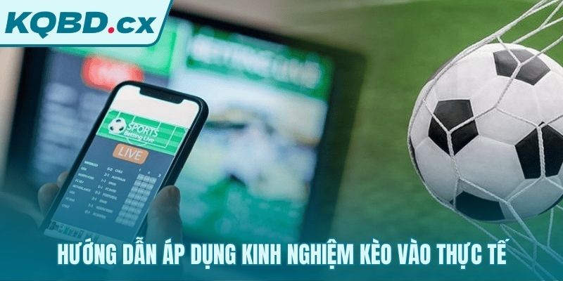 Áp dụng kinh nghiệm kèo qua thực hành với vốn an toàn