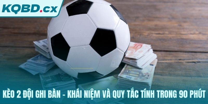 Kèo đội ghi bàn xác định kết quả trong 90 phút thi đấu chính