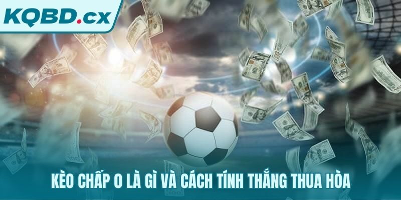 Kèo chấp 0 xác định thắng thua dựa trên tỷ số cuối cùng