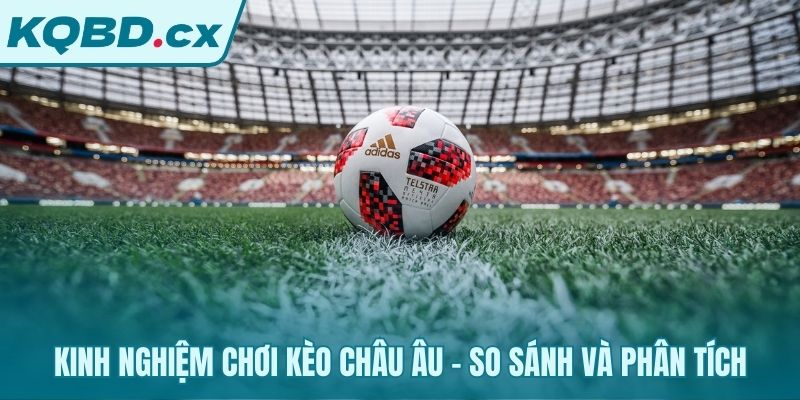 Phân biệt kèo châu Âu với kèo châu Á và các biến thể