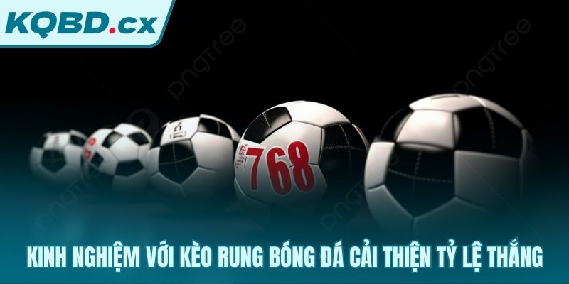 Kinh nghiệm kèo rung từ chọn trận đến thời điểm vào lệnh