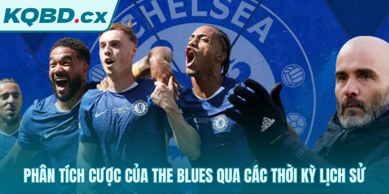 Quy luật cược Chelsea cũ thay đổi qua từng thời kỳ lịch sử