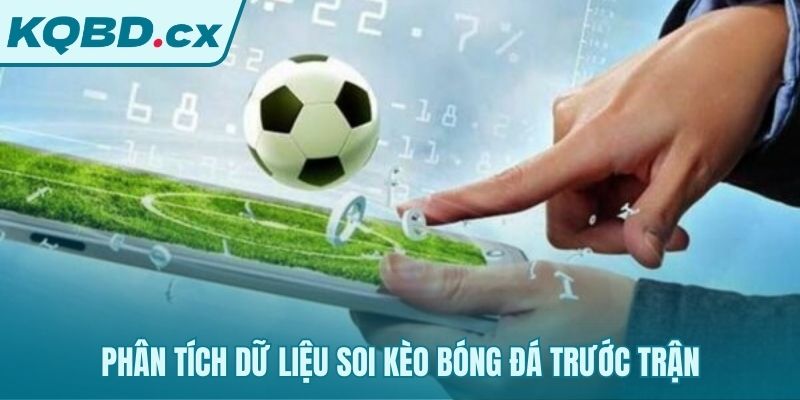 Soi kèo bóng đá cần phân tích dữ liệu chuyên sâu