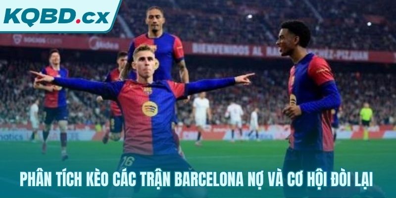Phân tích cơ hội cược từ các trận đấu Barcelona nợ