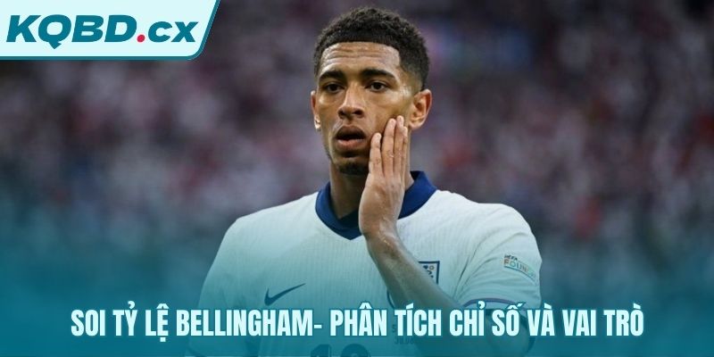 Phân tích chỉ số Bellingham Euro giúp nhận diện kèo cược giá trị